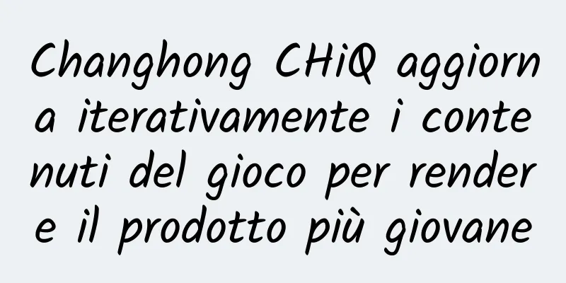 Changhong CHiQ aggiorna iterativamente i contenuti del gioco per rendere il prodotto più giovane