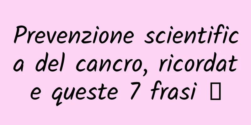 Prevenzione scientifica del cancro, ricordate queste 7 frasi →