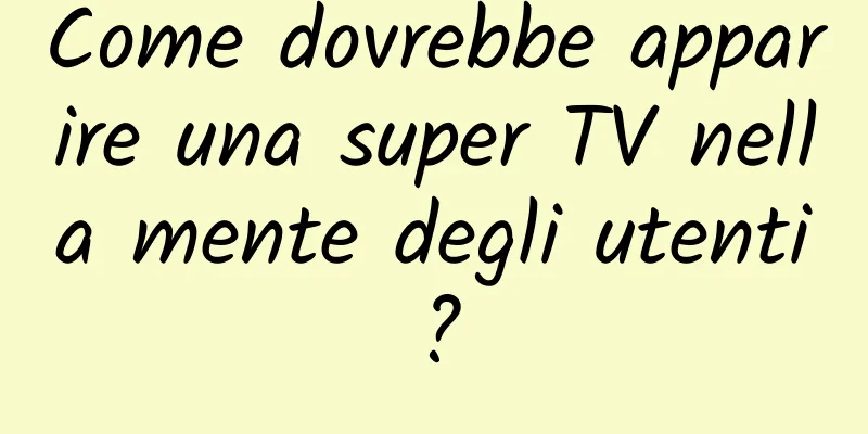 Come dovrebbe apparire una super TV nella mente degli utenti?
