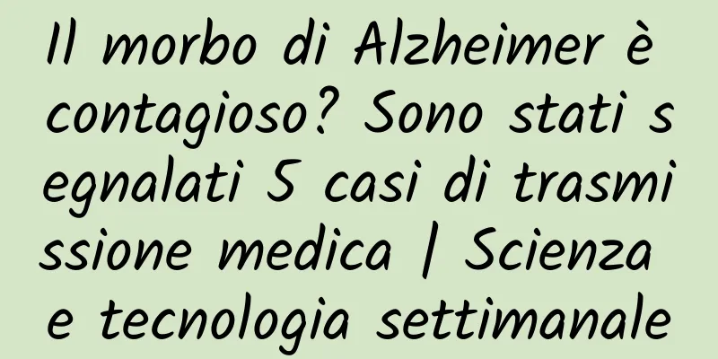 Il morbo di Alzheimer è contagioso? Sono stati segnalati 5 casi di trasmissione medica | Scienza e tecnologia settimanale