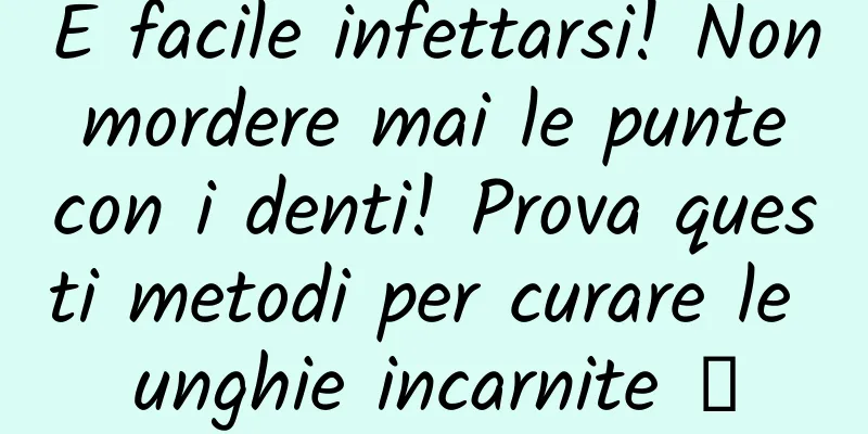 È facile infettarsi! Non mordere mai le punte con i denti! Prova questi metodi per curare le unghie incarnite →