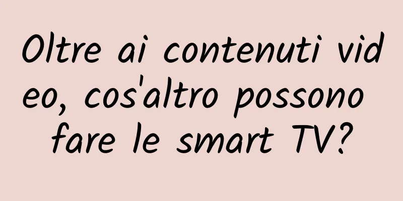 Oltre ai contenuti video, cos'altro possono fare le smart TV?