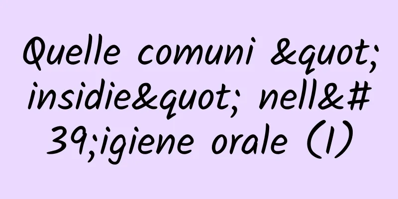Quelle comuni "insidie" nell'igiene orale (I)