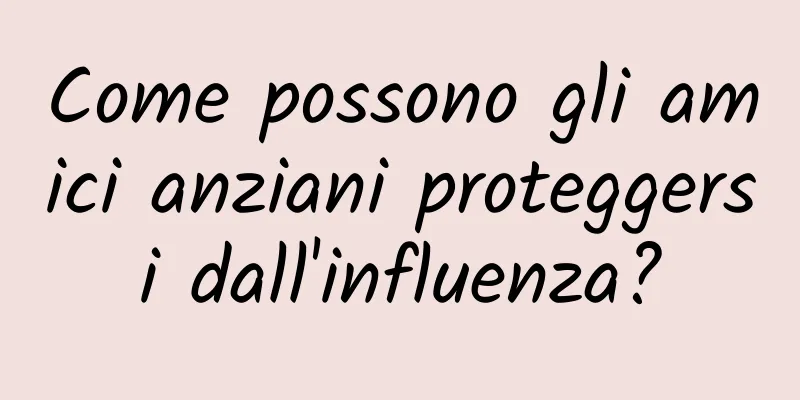 Come possono gli amici anziani proteggersi dall'influenza?