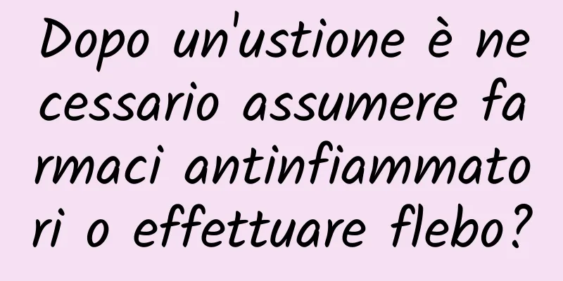 Dopo un'ustione è necessario assumere farmaci antinfiammatori o effettuare flebo?