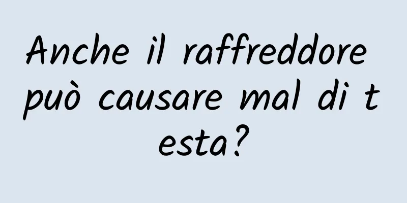 Anche il raffreddore può causare mal di testa?