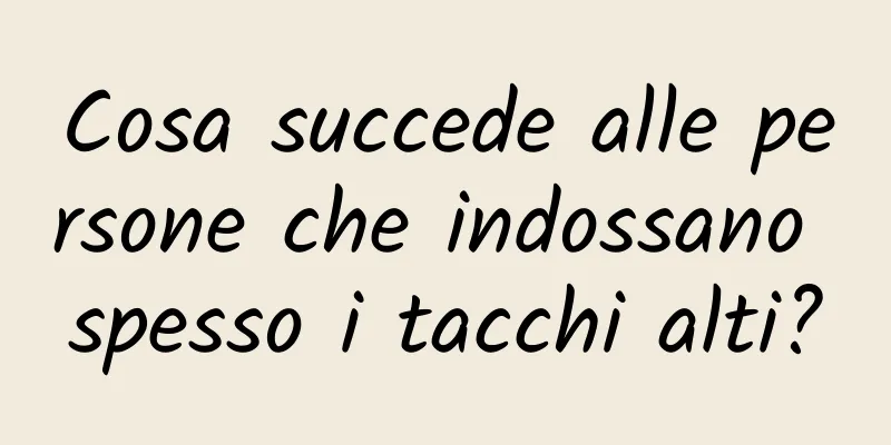 Cosa succede alle persone che indossano spesso i tacchi alti?