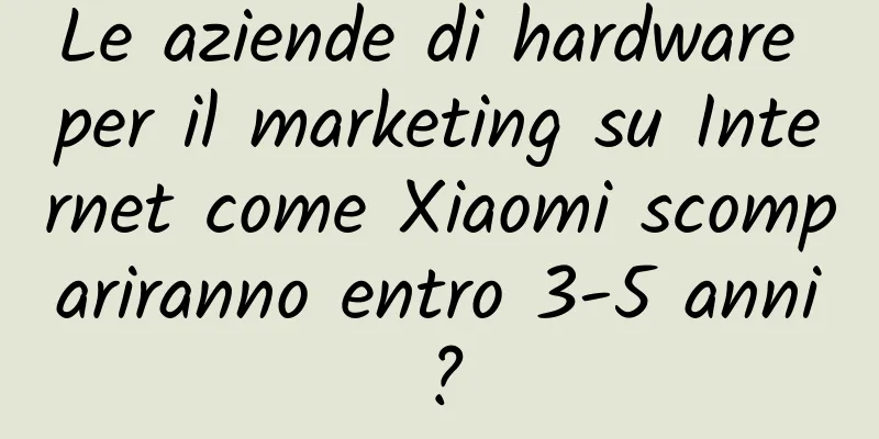 Le aziende di hardware per il marketing su Internet come Xiaomi scompariranno entro 3-5 anni?