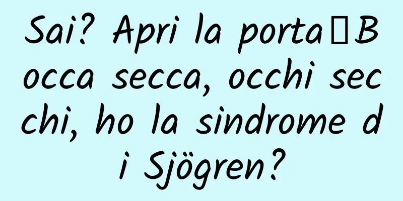 Sai? Apri la porta┋Bocca secca, occhi secchi, ho la sindrome di Sjögren?