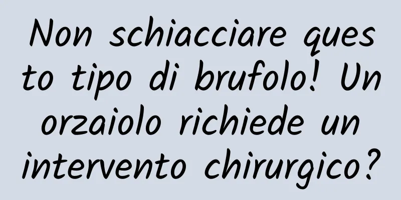 Non schiacciare questo tipo di brufolo! Un orzaiolo richiede un intervento chirurgico?