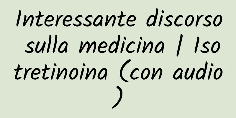Interessante discorso sulla medicina | Isotretinoina (con audio)