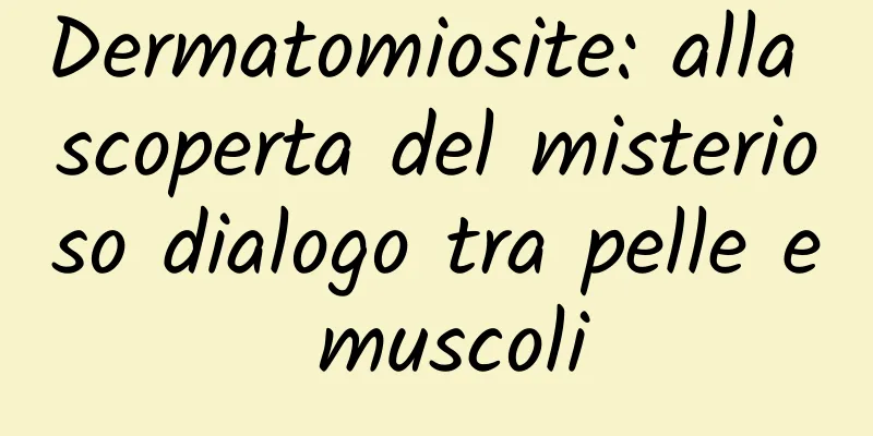 Dermatomiosite: alla scoperta del misterioso dialogo tra pelle e muscoli