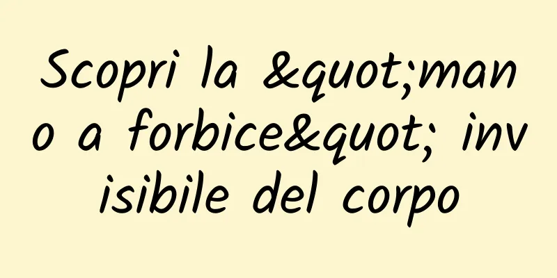 Scopri la "mano a forbice" invisibile del corpo