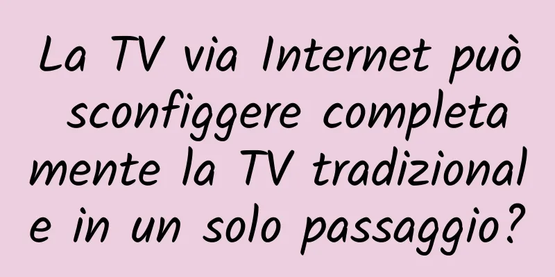 La TV via Internet può sconfiggere completamente la TV tradizionale in un solo passaggio?