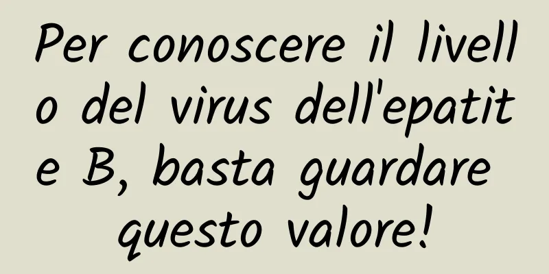 Per conoscere il livello del virus dell'epatite B, basta guardare questo valore!