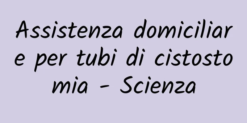 Assistenza domiciliare per tubi di cistostomia - Scienza