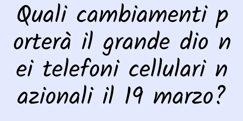 Quali cambiamenti porterà il grande dio nei telefoni cellulari nazionali il 19 marzo?