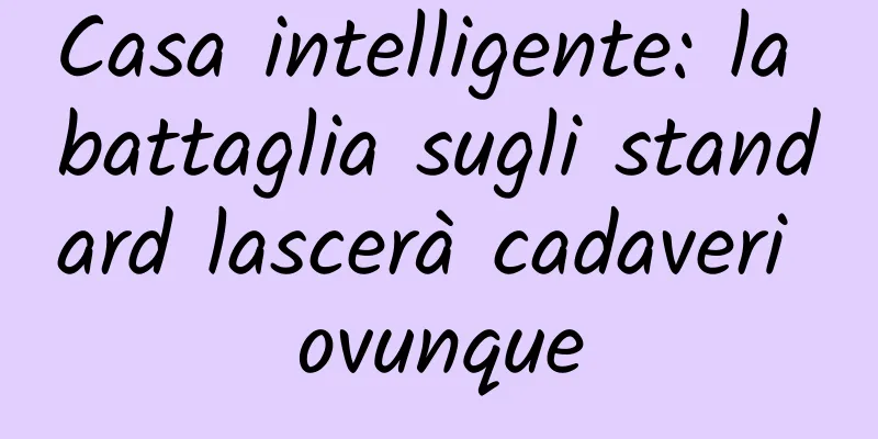 Casa intelligente: la battaglia sugli standard lascerà cadaveri ovunque