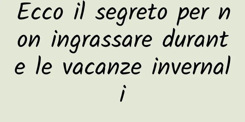 Ecco il segreto per non ingrassare durante le vacanze invernali