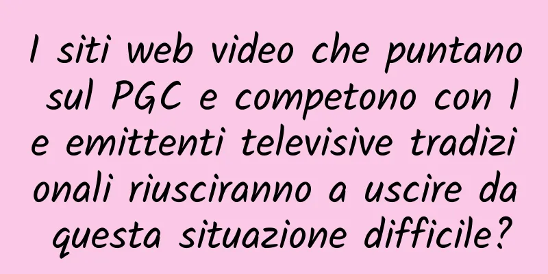 I siti web video che puntano sul PGC e competono con le emittenti televisive tradizionali riusciranno a uscire da questa situazione difficile?
