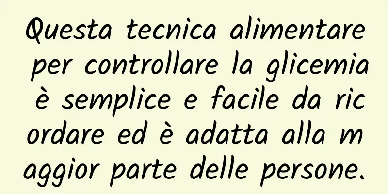 Questa tecnica alimentare per controllare la glicemia è semplice e facile da ricordare ed è adatta alla maggior parte delle persone.