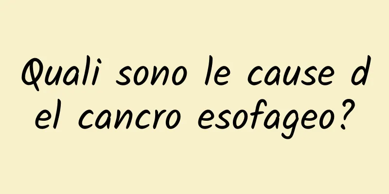 Quali sono le cause del cancro esofageo?