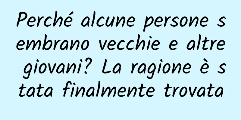 Perché alcune persone sembrano vecchie e altre giovani? La ragione è stata finalmente trovata