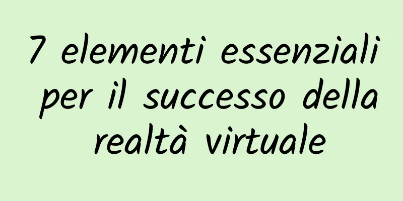 7 elementi essenziali per il successo della realtà virtuale