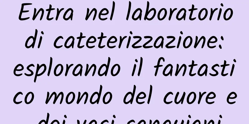 Entra nel laboratorio di cateterizzazione: esplorando il fantastico mondo del cuore e dei vasi sanguigni