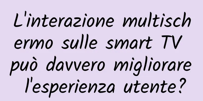 L'interazione multischermo sulle smart TV può davvero migliorare l'esperienza utente?