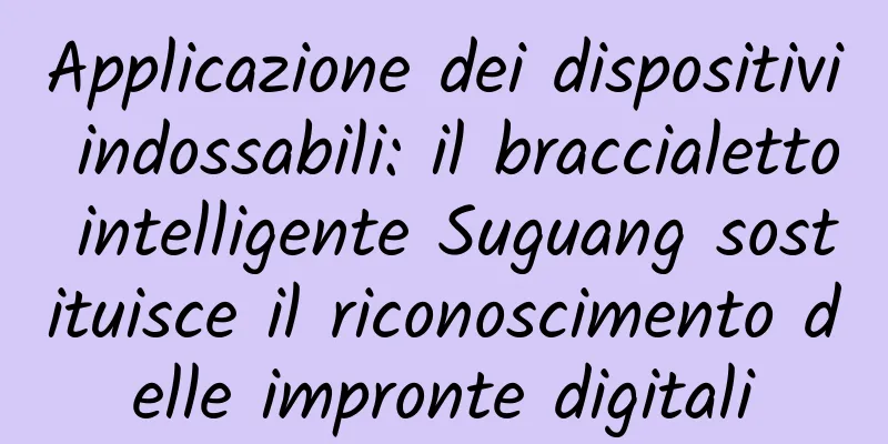 Applicazione dei dispositivi indossabili: il braccialetto intelligente Suguang sostituisce il riconoscimento delle impronte digitali