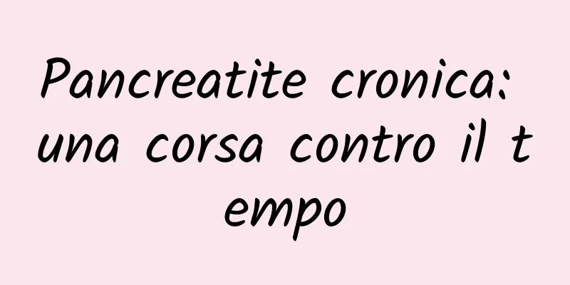 Pancreatite cronica: una corsa contro il tempo