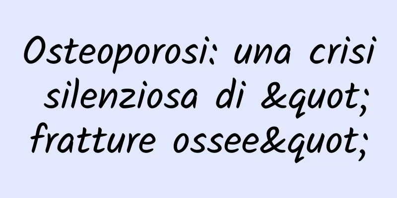Osteoporosi: una crisi silenziosa di "fratture ossee"