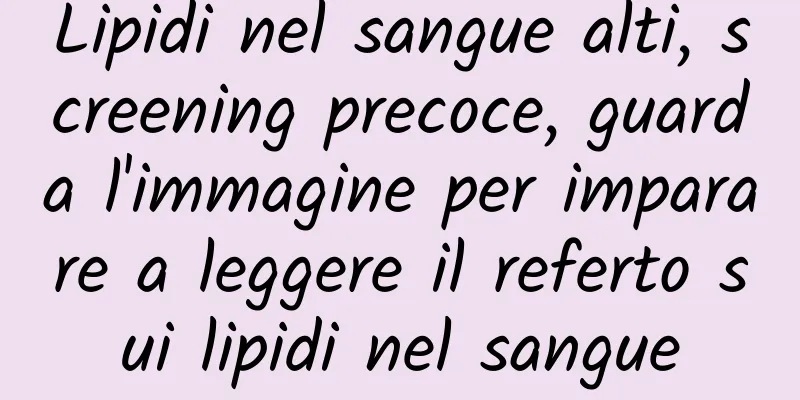 Lipidi nel sangue alti, screening precoce, guarda l'immagine per imparare a leggere il referto sui lipidi nel sangue