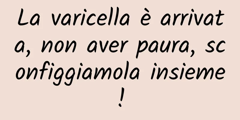 La varicella è arrivata, non aver paura, sconfiggiamola insieme!