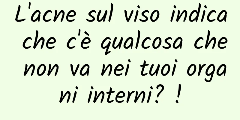 L'acne sul viso indica che c'è qualcosa che non va nei tuoi organi interni? !