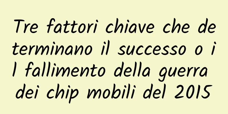 Tre fattori chiave che determinano il successo o il fallimento della guerra dei chip mobili del 2015