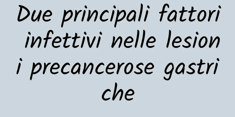 Due principali fattori infettivi nelle lesioni precancerose gastriche