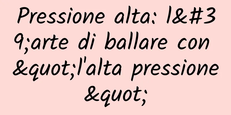 Pressione alta: l'arte di ballare con "l'alta pressione"