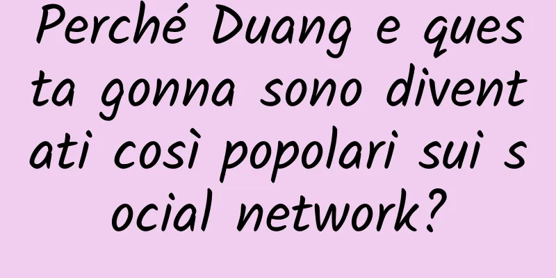 Perché Duang e questa gonna sono diventati così popolari sui social network?