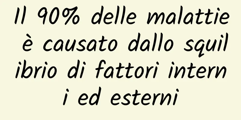 Il 90% delle malattie è causato dallo squilibrio di fattori interni ed esterni
