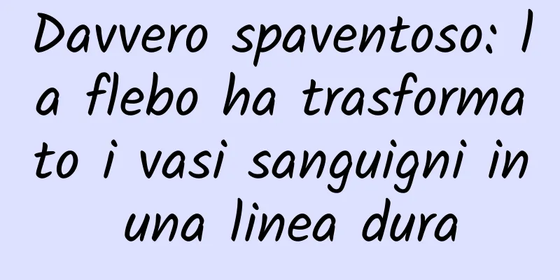 Davvero spaventoso: la flebo ha trasformato i vasi sanguigni in una linea dura