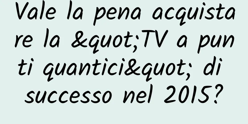 Vale la pena acquistare la "TV a punti quantici" di successo nel 2015?