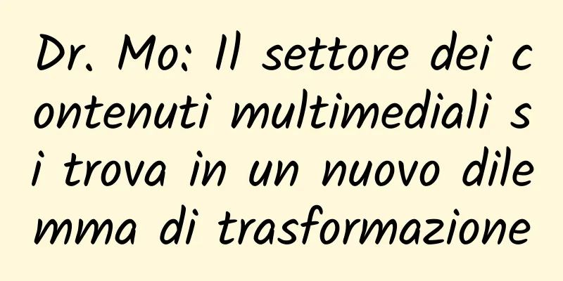 Dr. Mo: Il settore dei contenuti multimediali si trova in un nuovo dilemma di trasformazione