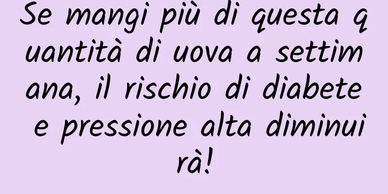 Se mangi più di questa quantità di uova a settimana, il rischio di diabete e pressione alta diminuirà!