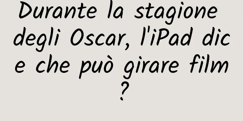 Durante la stagione degli Oscar, l'iPad dice che può girare film?