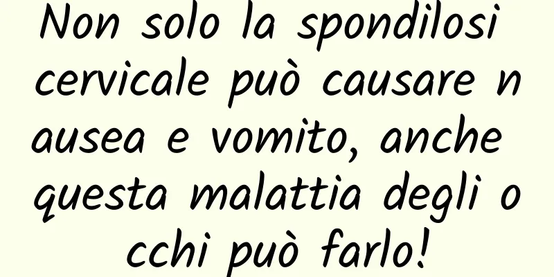 Non solo la spondilosi cervicale può causare nausea e vomito, anche questa malattia degli occhi può farlo!
