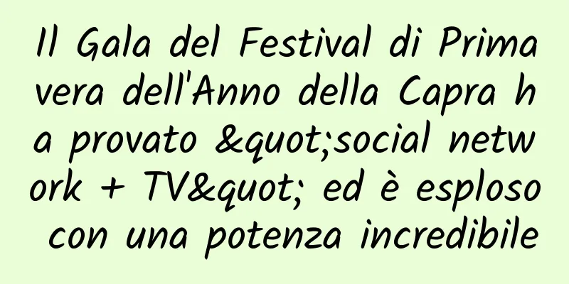 Il Gala del Festival di Primavera dell'Anno della Capra ha provato "social network + TV" ed è esploso con una potenza incredibile