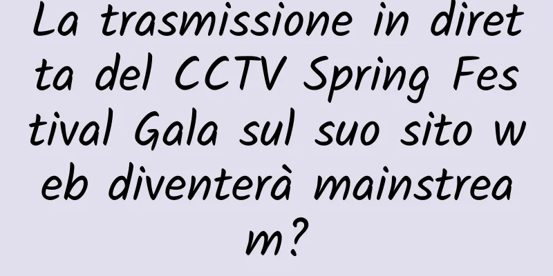 La trasmissione in diretta del CCTV Spring Festival Gala sul suo sito web diventerà mainstream?