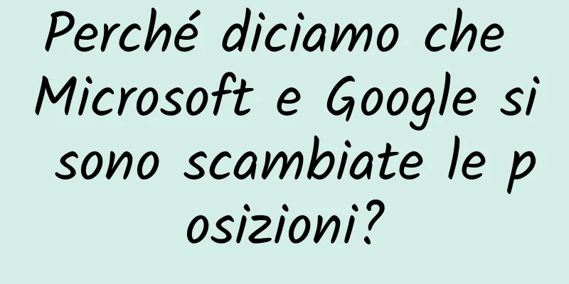 Perché diciamo che Microsoft e Google si sono scambiate le posizioni?